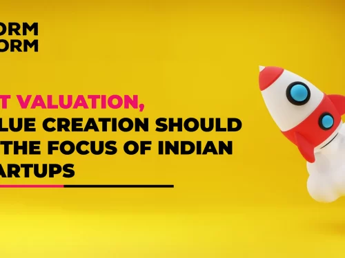 Not Valuation, Value Creation Should Be The Focus Of Indian Startups